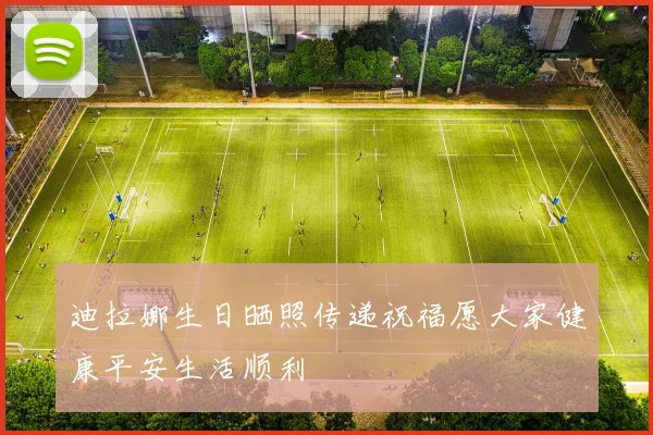 迪拉娜生日晒照传递祝福愿大家健康平安生活顺利
